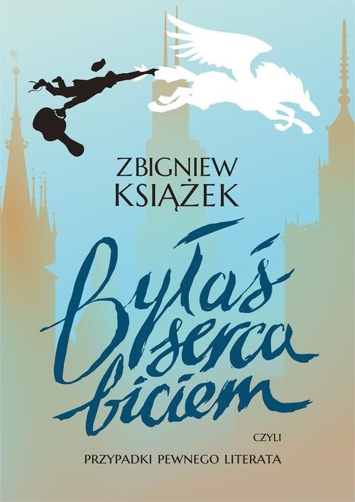 okładka Byłaś serca biciem czyli przypadki pewnego literata książka | Zbigniew Książek