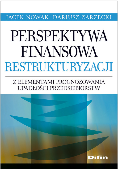 okładka Perspektywa finansowa restrukturyzacji z elementami prognozowania upadłości przedsiębiorstw książka | Jacek Nowak, Dariusz Zarzecki