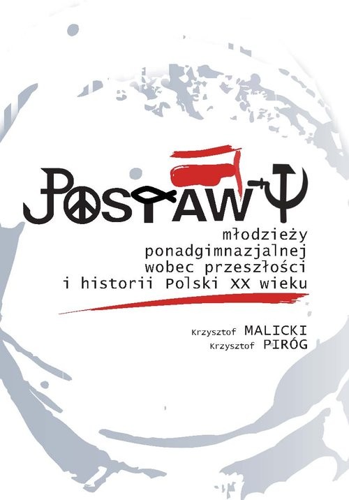okładka Postawy młodzieży ponadgimnazjalnej wobec przeszłości i historii Polski XX wieku książka | Krzysztof Malicki, Krzysztof Piróg