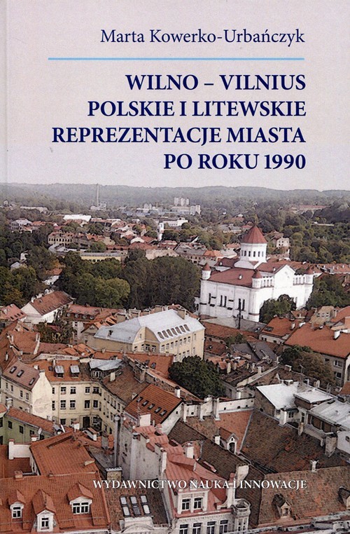 okładka Wilno-Vilnius Polskie i litewskie reprezentacje miasta po roku 1990 książka | Kowerko-Urbańczyk Marta