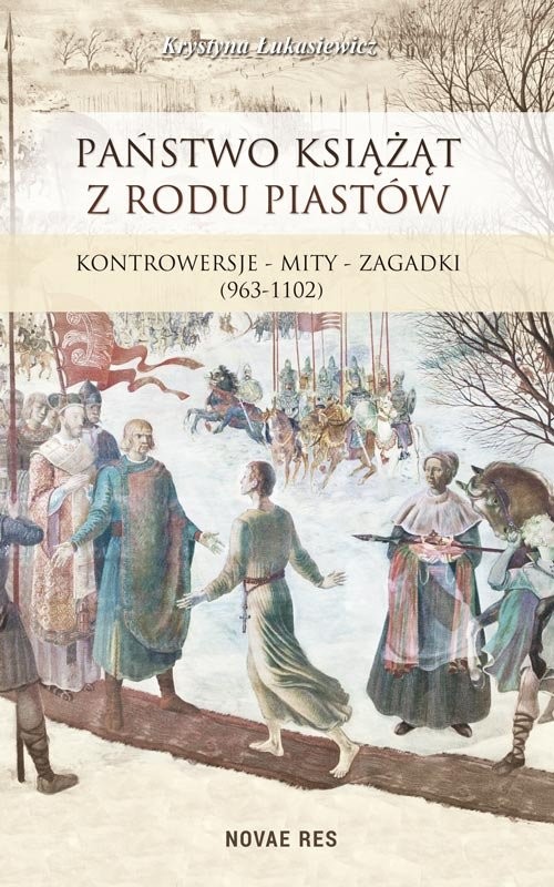 okładka Państwo książąt z rodu Piastów Kontrowersje – mity – zagadki (963-1102) książka | Krystyna Łukasiewicz