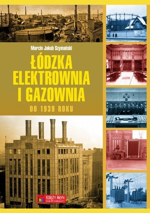 okładka Łódzka elektrownia i gazownia do 1939 roku książka | Marcin Jakub Szymański