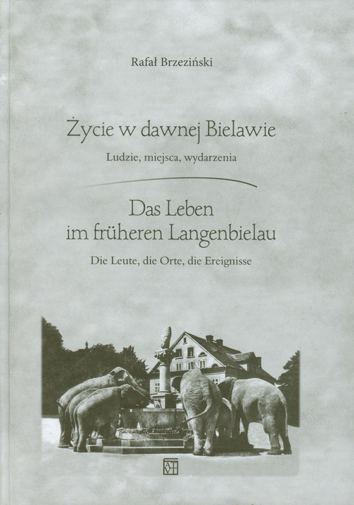 okładka Życie w dawnej Bielawie Das Leben im fruheren Langenbielau Ludzie, miejsca, wydarzenia książka | Rafał Brzeziński