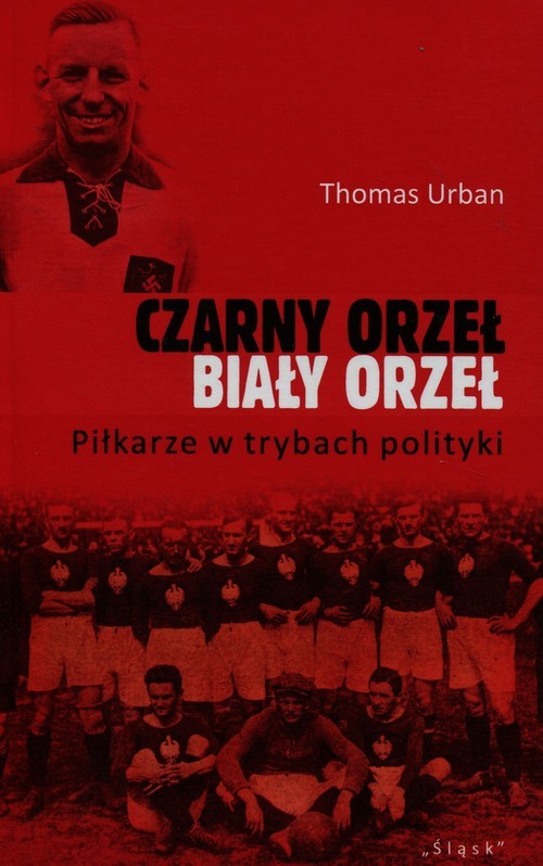 okładka Czarny orzeł biały orzeł Piłkarze w trybach polityki książka | Thomas Urban