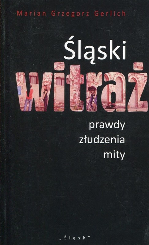 okładka Śląski witraż prawdy, złudzenia, mity książka | Marian Grzegorz Gerlich