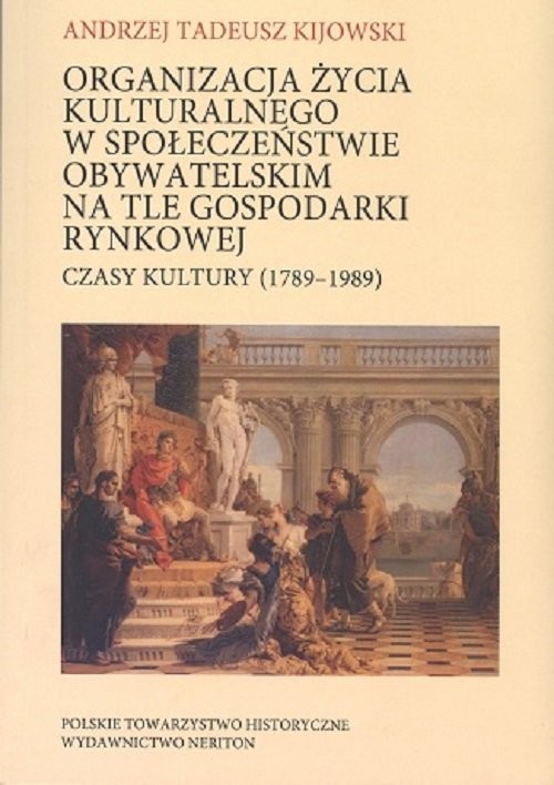 okładka Organizacja życia kulturalnego w społeczeństwie obywatelskim na tle gospodarki rynkowej Czasy kultury (1789-1989) książka | Andrzej Tadeusz Kijowski