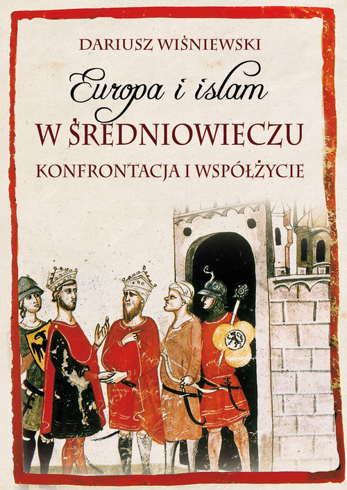 okładka Europa i islam w średniowieczu Konfrontacja i współżycie książka | Dariusz Wiśniewski