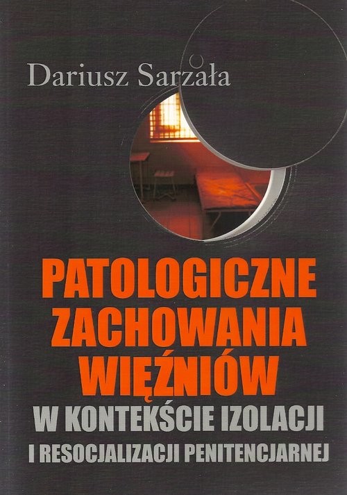 okładka Patologiczne zachowania więźniów w kontekście izolacji i resocjalizacji penitencjarnej książka | Sarzała Dariusz