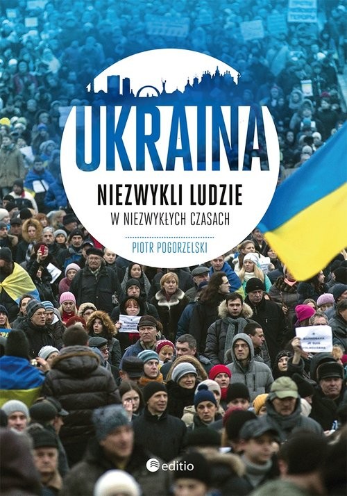 okładka Ukraina Niezwykli ludzie w niezwykłych czasach książka | Piotr Pogorzelski
