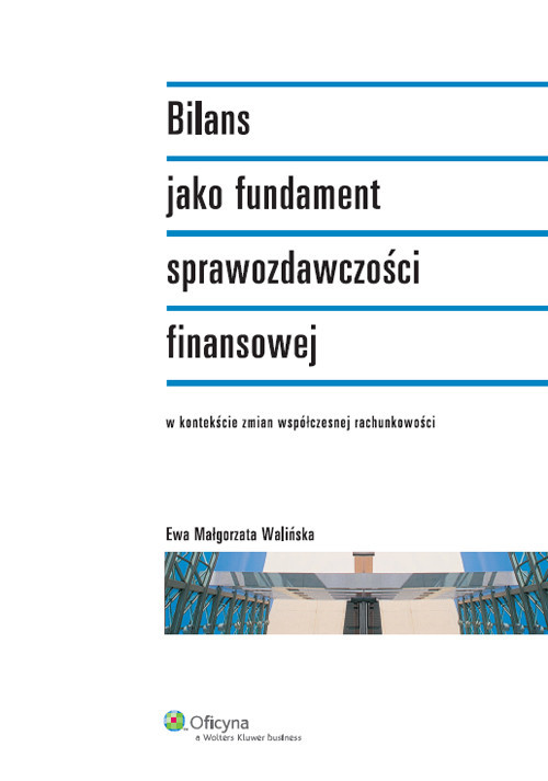 okładka Bilans jako fundament sprawozdawczości finansowej w kontekście zmian współczesnej rachunkowości książka | Ewa Małgorzata Walińska