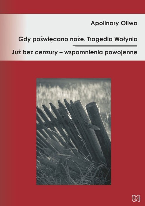 okładka Gdy poświęcano noże Tragedia Wołynia Już bez cenzury – wspomnienia powojenne książka | Apolinary Oliwa