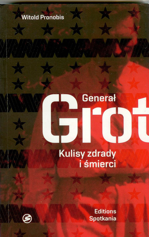 okładka Generał Grot Kulisy zdrady i śmierci książka | Pronobis Witold