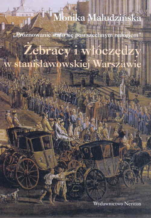 okładka Próżnowanie stało się powszechnym nałogiem Żebracy i włóczędzy w stanisławowskiej Warszawie książka | Maludzińska Monika
