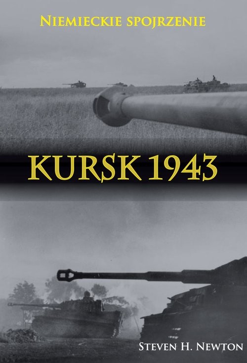 okładka Kursk 1943. Niemieckie spojrzenie Naoczne świadectwa niemieckich dowódców z Operacji Zitadelle książka | Steven H. Newton