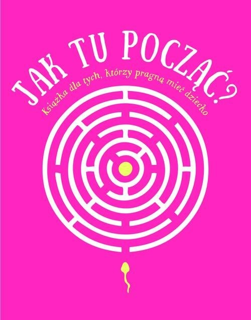 okładka Jak tu począć? Książka dla tych, którzy pragną mieć dziecko książka