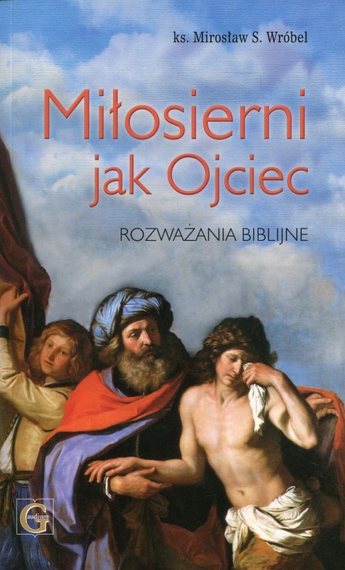 okładka Miłosierni jak Ojciec Rozważania biblijne książka | Mirosław S. Wróbel
