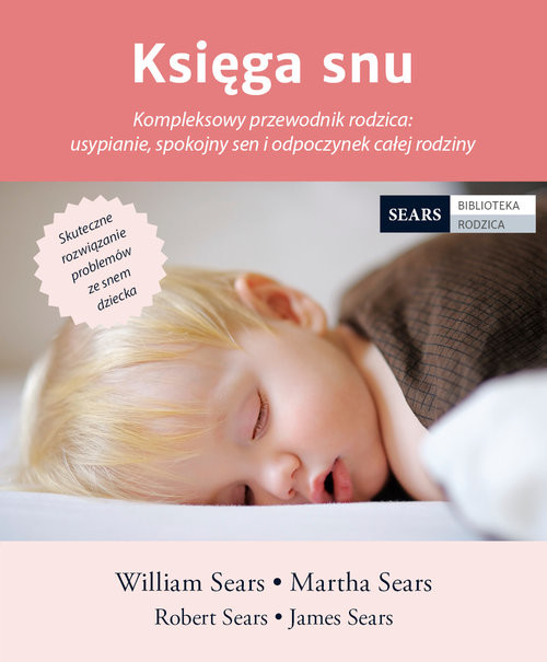 okładka Księga snu Kompleksowy przewodnik rodzica: usypianie, spokojny sen i odpoczynek całej rodziny książka | William Sears, Martha Sears, Robert Sears, James Sears