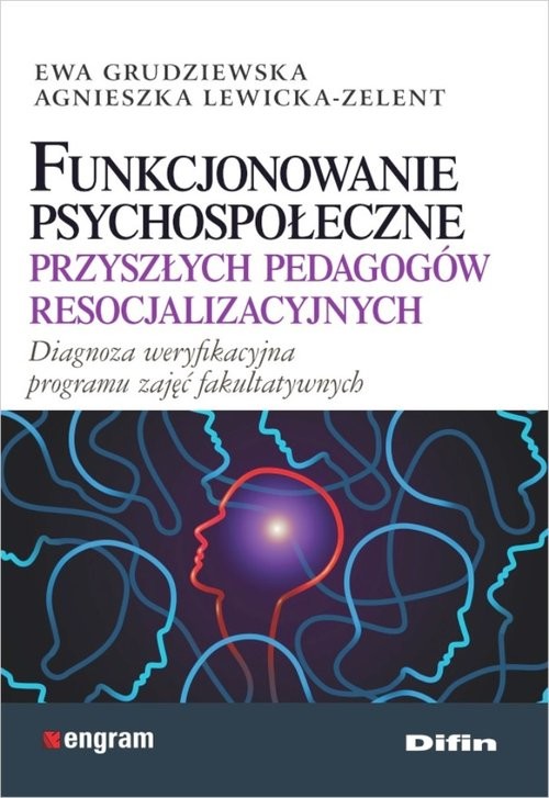 okładka Funkcjonowanie psychospołeczne przyszłych pedagogów resocjalizacyjnych Diagnoza weryfikacyjna programu zajęć fakultatywnych książka | Ewa Grudziewska, Agnieszka Lewicka-Zelent