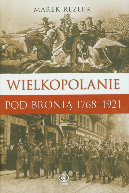 okładka Wielkopolanie pod bronią 1766-1921 Udział mieszkańców regionu w powstaniach narodowych. książka | Marek Rezler