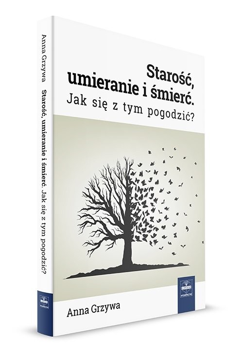okładka Starość, umieranie i śmierć Jak się z tym pogodzić? książka | Anna Grzywa