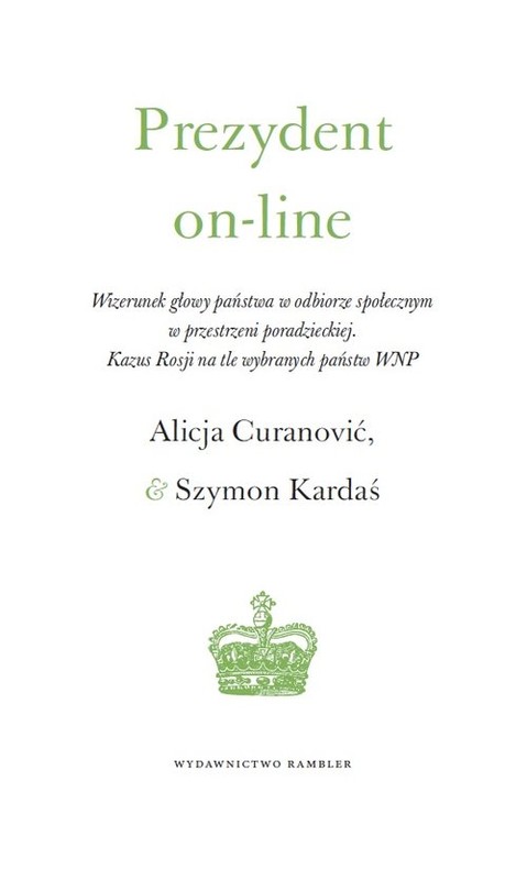 okładka Prezydent on-line Wizerunek głowy państwa w odbiorze społecznym  w przestrzeni poradzieckiej.  Kazus Rosji na tle wybranych państw WNP książka | Alicja Curanović, Szymon Kardaś