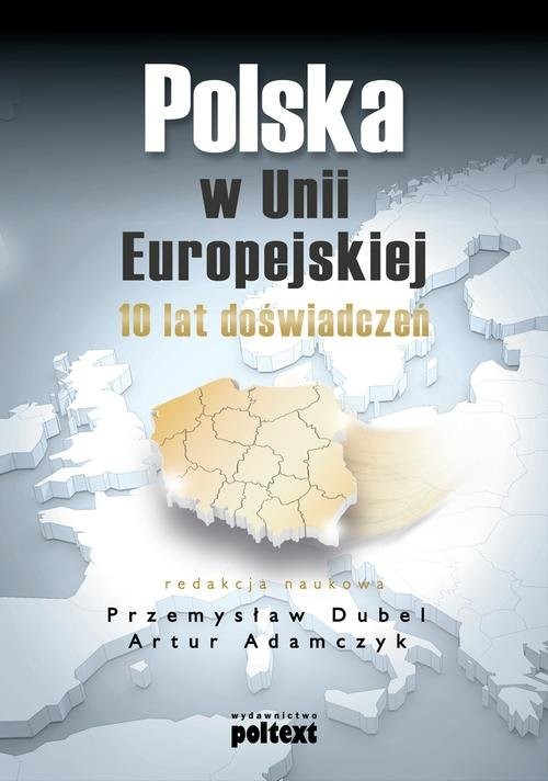 okładka Polska w Unii Europejskiej 10 lat doświadczeń książka | Przemysław Dubel, Artur Adamczyk