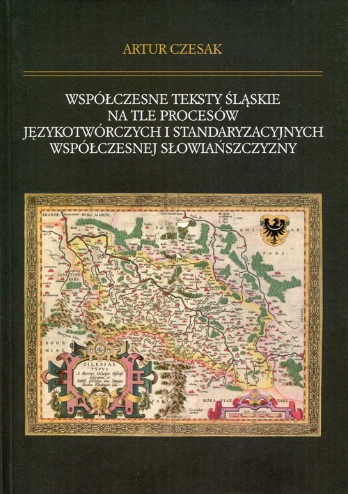 okładka Współczesne teksty śląskie na tle procesów językotwórczych i standaryzacyjnych współczesnej słowiańszczyzny książka | Artur Czesak