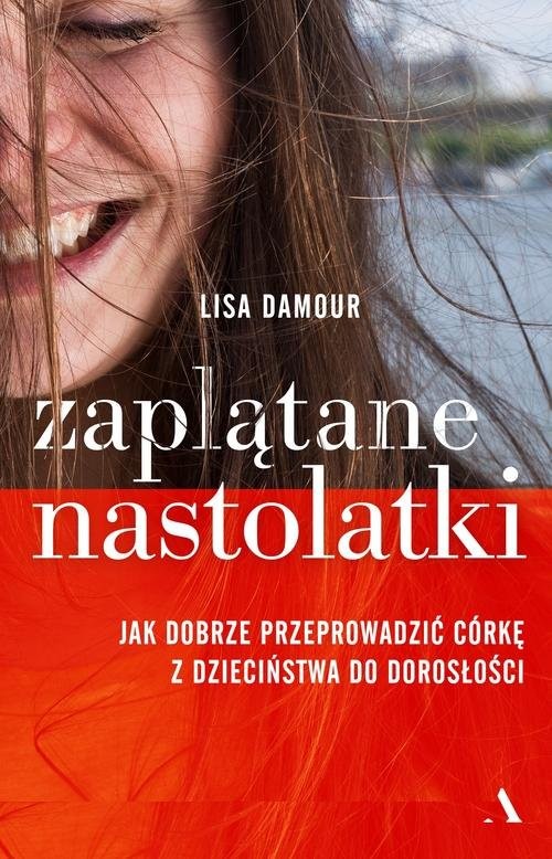 okładka Zaplątane nastolatki Jak dobrze przeprowadzić córkę z dzieciństwa do dorosłości książka | Damour Lisa