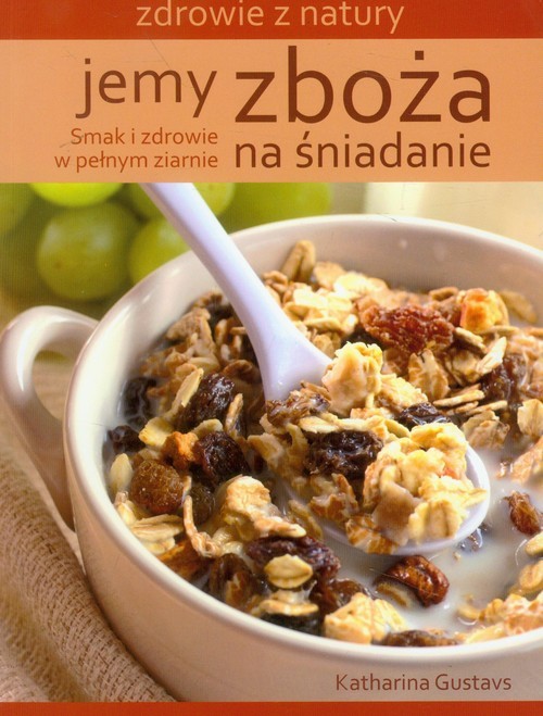 okładka Jemy zboża na śniadanie Smak i zdrowie książka | Gustavs Katharina