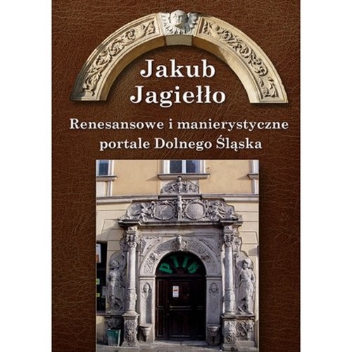 okładka Renesansowe i manierystyczne portale Dolnego Śląska książka | Jakub Jagiełło