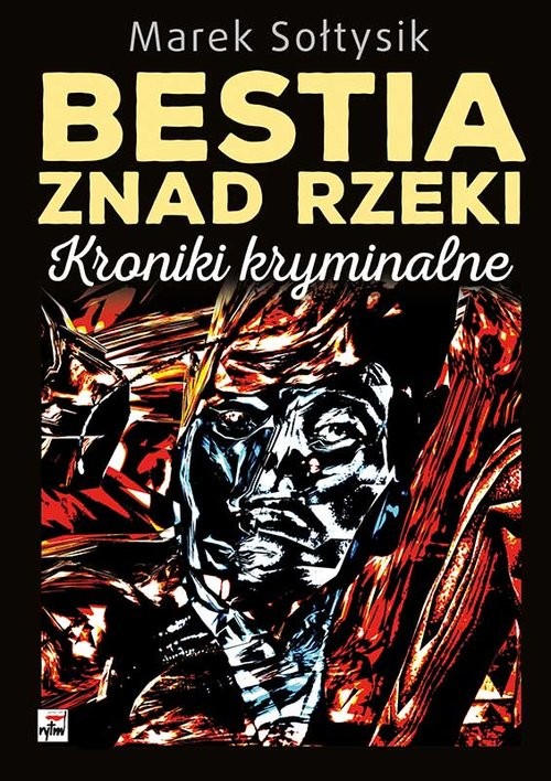 okładka Bestia znad rzeki. Kroniki kryminalne książka | Marek Sołtysik