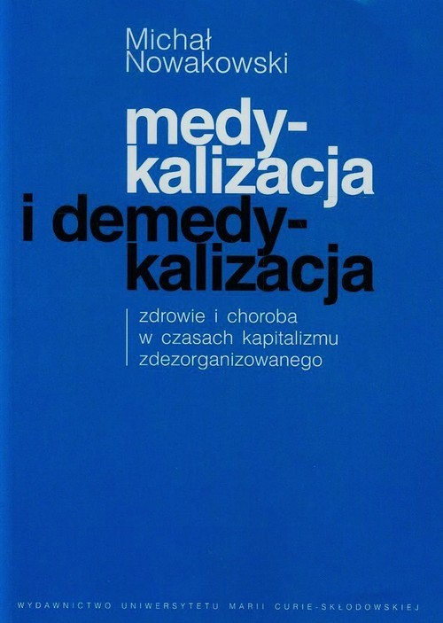 okładka Medykalizacja i demedykalizacja zdrowie i choroba w czasach kapitalizmu zdezorganizowanego książka | Nowakowski Michał