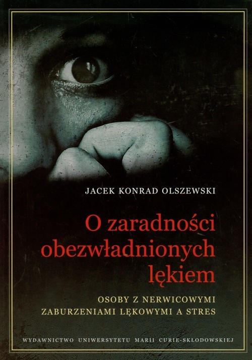 okładka O zaradności obezwładnionych lękiem Osoby z nerwicowymi zaburzeniami lękowymi a stres książka | Jacek Konrad Olszewski
