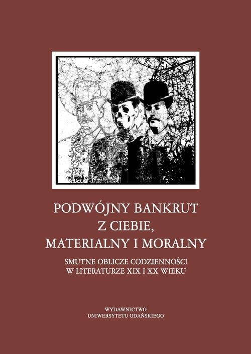 okładka Podwójny bankrut z ciebie, materialny i moralny Smutne oblicze codzienności w literaturze XIX i XX wieku książka