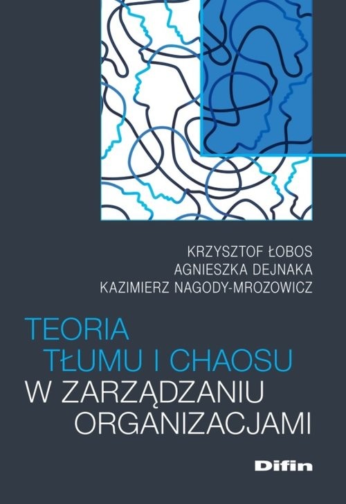 okładka Teoria tłumu i chaosu w zarządzaniu organizacjami książka | Krzysztof Łobos, Agnieszka Dejnaka, Kazimierz Nagody-Mrozowicz