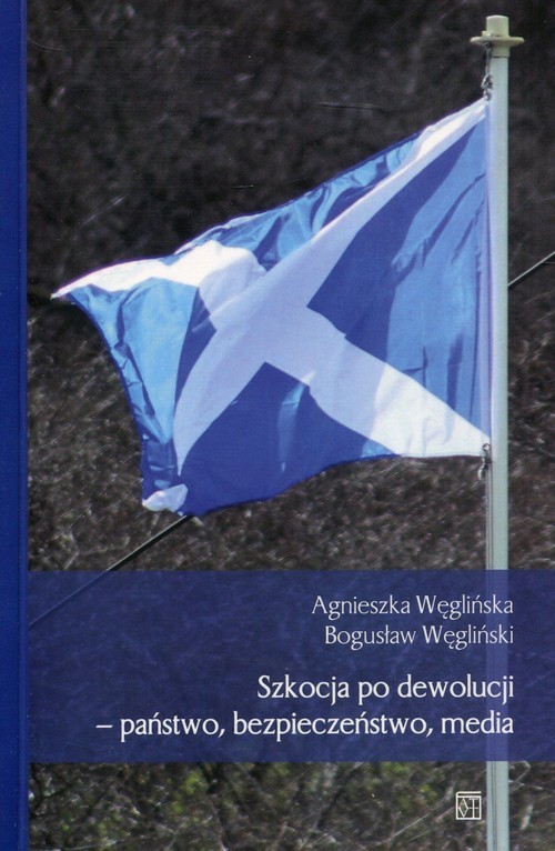 okładka Szkocja po dewolucji - państwo, bezpieczeństwo, media książka | Agnieszka Węglińska, Bogusław Węgliński