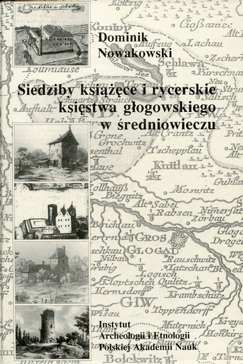 okładka Siedziby książęce i rycerskie księstwa głogowskiego w średniowieczu książka | Nowakowski Dominik