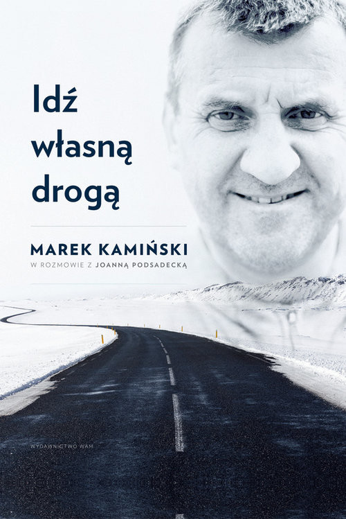 okładka Idź własną droga książka | Marek Kamiński, Joanna Podsadecka