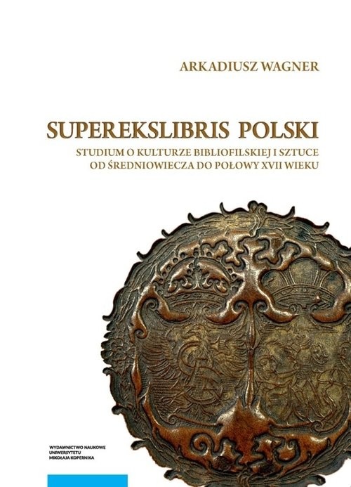 okładka Superekslibris polski Studium o kulturze bibliofilskiej i sztuce od średniowiecza do połowy XVII wieku książka | Arkadiusz Wagner