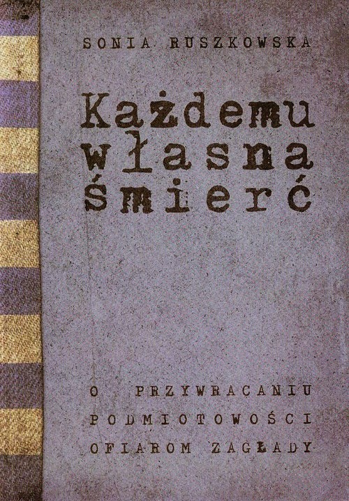okładka Każdemu własna śmierć O przywracaniu podmiotowości ofiarom zagłady książka | Ruszkowska Sonia
