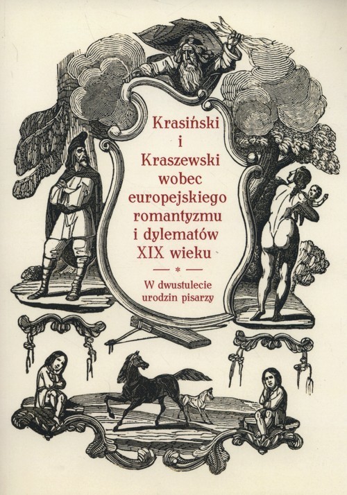 okładka Krasiński i Kraszewski wobec europejskiego romantyzmu i dylematów XIX wieku w dwustulecie urodzin pisarzy książka