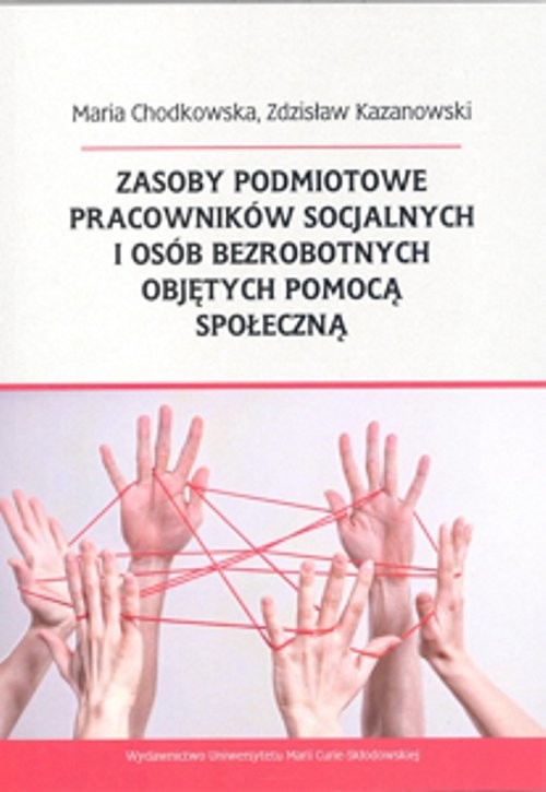 okładka Zasoby podmiotowe pracowników socjalnych i osób bezrobotnych objętych pomocą społeczną książka | Maria Chodkowska, Zdzisław Kazanowski