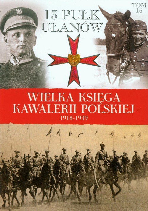okładka Wielka Księga Kawalerii Polskiej 1918-1939 Tom 16 13 Pułk Ułanów Wileńskich książka | Praca Zbiorowa