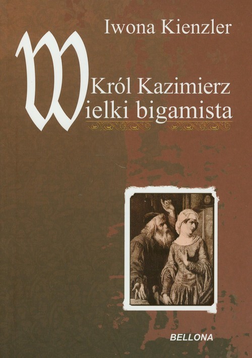 okładka Król Kazimierz Wielki bigamista książka | Iwona Kienzler