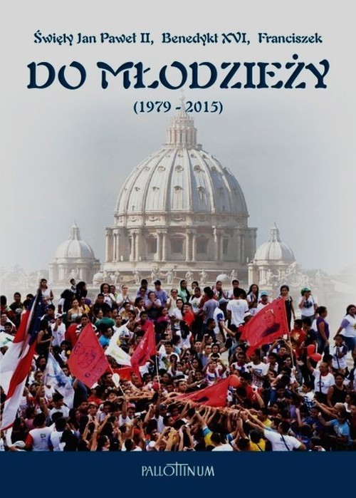 okładka Do młodzieży 1979-2015 Święty Jan Paweł II Benedykt XVI Franciszek Listy, orędzia, przemówienia, homilie książka