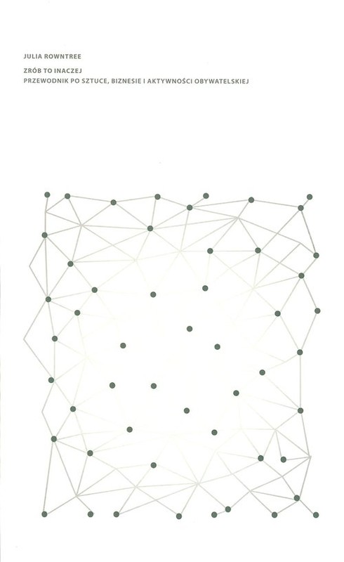 okładka Zrób to inaczej Przewodnik po sztuce, biznesie i aktywności obywatelskiej książka | Rowntree Julia