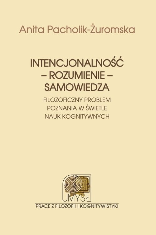 okładka Intencjonalność rozumienie samowiedza Filozoficzny problem poznania w świetle nauk kognitywnych książka | Anita Pacholik-Żuromska