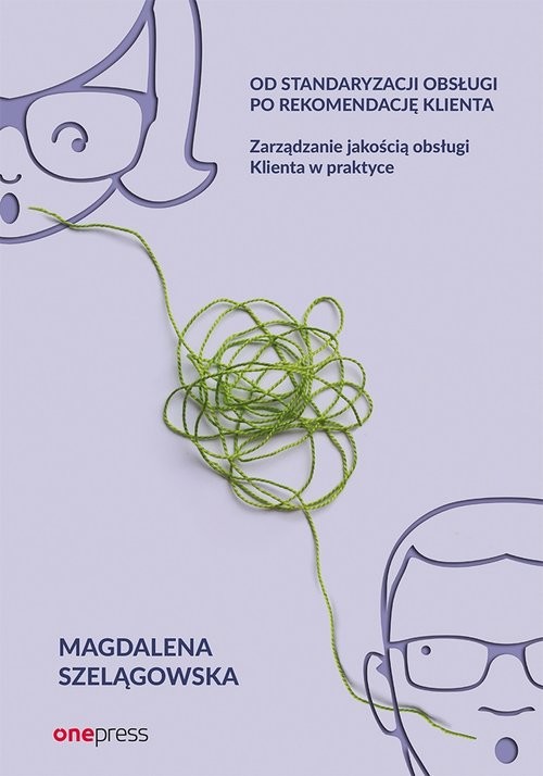 okładka Od standaryzacji obsługi po rekomendację klienta Zarządzanie jakością obsługi klienta w praktyce książka | Magdalena Szelągowska