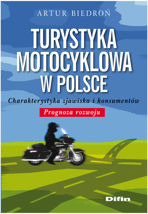 okładka Turystyka motocyklowa w Polsce Charakterystyka zjawiska i konsumentów. Prognoza rozwoju książka | Artur Biedroń