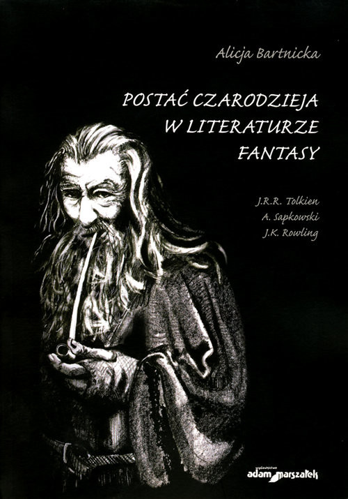 okładka Postać czarodzieja w literaturze fantasy J.R.R. Tolkien, A. Sapkowski, J.K. Rowling książka | Alicja Bartnicka